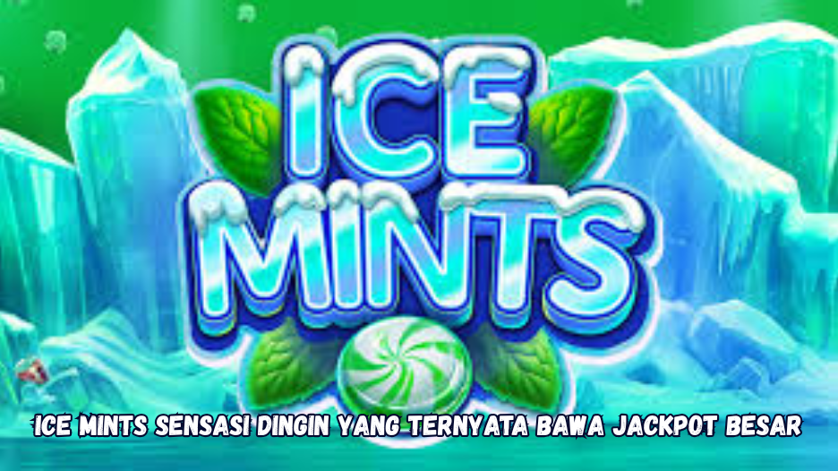 Ice Mints sensasi dingin yang ternyata bawa jackpot besar