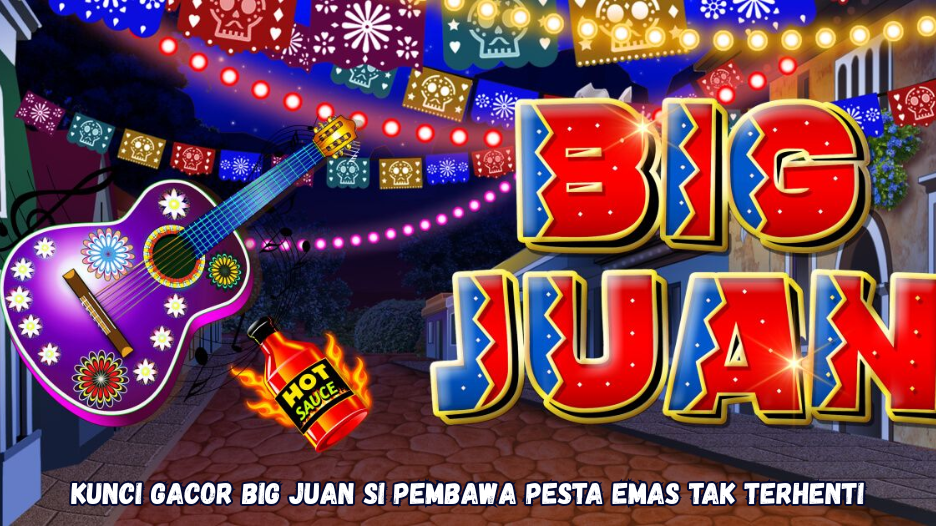 Kunci Gacor Big Juan Si Pembawa Pesta Emas Tak Terhenti