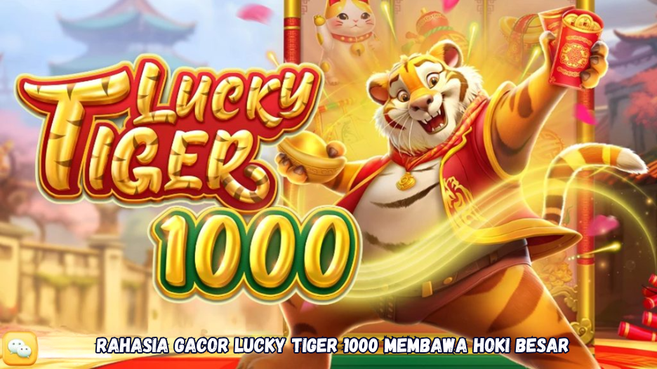 Rahasia Gacor Lucky Tiger 1000 Membawa Hoki Besar