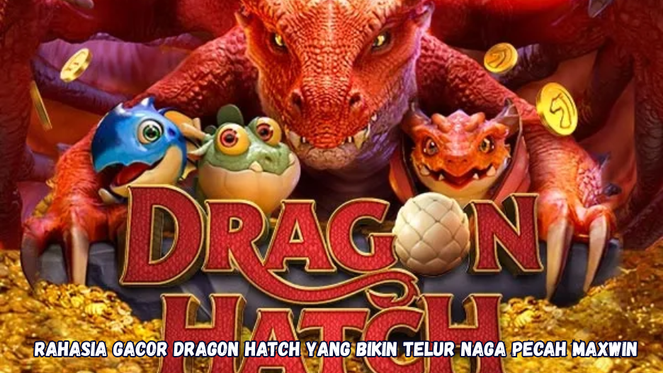 Rahasia Gacor Dragon Hatch yang Bikin Telur Naga Pecah Maxwin